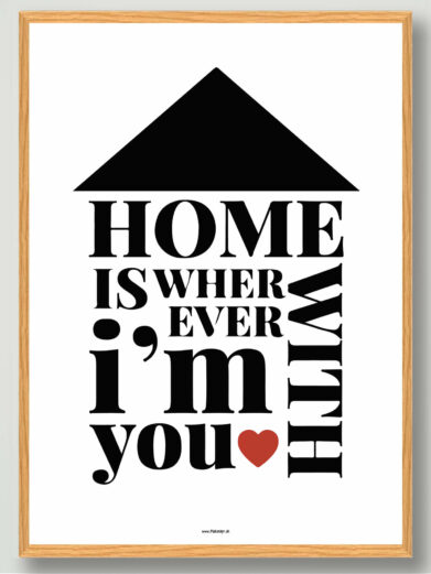 Home is where ever im with you plakat