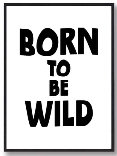 Børneplakat i flotte sort-hvid farver med teksten ”Born to be wild”. Plakaten passer perfekt ind på børneværelset.