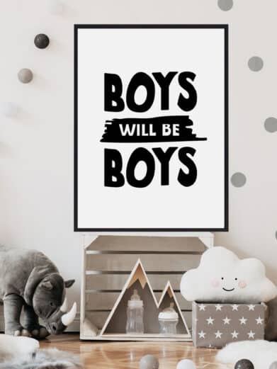 Børneplakat med teksten "Boys will be boys". Plakaten er i farverne sort-hvid, og passer perfekt til børneværelset.