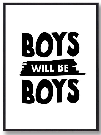 Børneplakat i flotte sort-hvid farver med teksten ”Boys will be boys”. Plakaten passer perfekt ind på børneværelset.