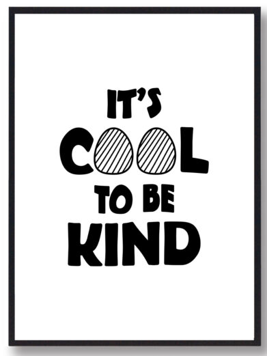 Børneplakat i flotte sort-hvid farver med teksten ”its cool to be kind”. Plakaten passer perfekt ind på børneværelset.