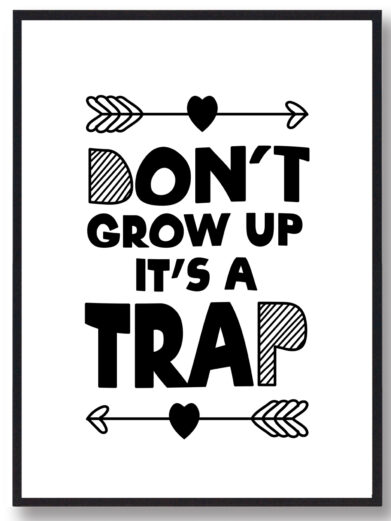 Børneplakat i flotte sort-hvid farver med teksten ”Dont grow up its a trap”. Plakaten passer perfekt ind på børneværelset.