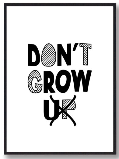 Børneplakat i flotte sort-hvid farver med teksten ”Dont grow up”. Plakaten passer perfekt ind på børneværelset.