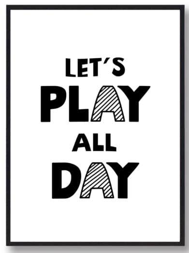 Børneplakat i flotte sort-hvid farver med teksten ”Lets play all day”. Plakaten passer perfekt ind på børneværelset.