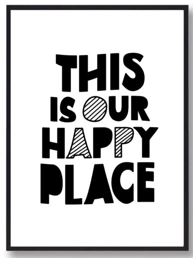Børneplakat i flotte sort-hvid farver med teksten ”This is our happy place”. Plakaten passer perfekt ind på børneværelset.